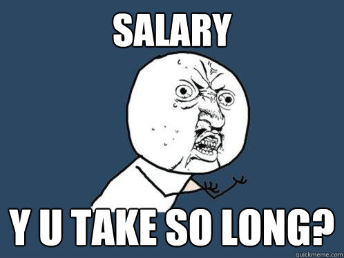 salary y u take so long? - salary y u take so long?  Y U No