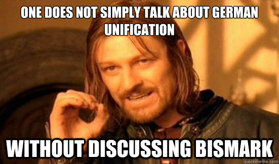 One Does Not Simply Talk About German Unification Without Discussing Bismark - One Does Not Simply Talk About German Unification Without Discussing Bismark  Boromir