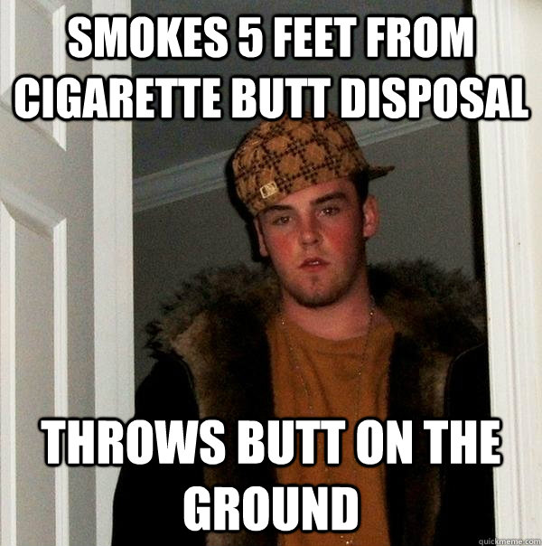 Smokes 5 feet from cigarette butt disposal  throws butt on the ground  Scumbag Steve