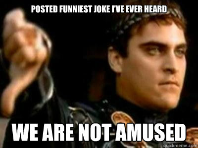 Posted Funniest Joke I've Ever Heard We Are Not Amused  Downvoting Roman