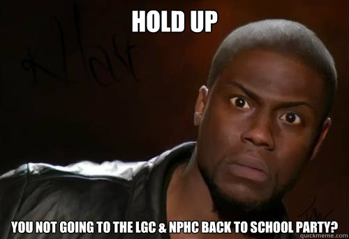 Hold up You NOT going to the LGC & NPHC back to School Party? - Hold up You NOT going to the LGC & NPHC back to School Party?  Kevin Hart