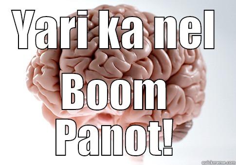 YARI KA NEL BOOM PANOT! Scumbag Brain