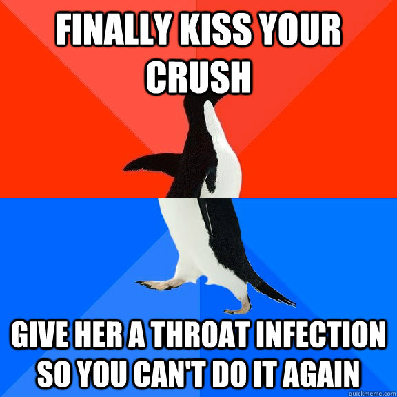 Finally Kiss your crush Give her a throat infection so you can't do it again  Socially Awesome Awkward Penguin