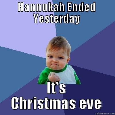 HANNUKAH ENDED YESTERDAY IT'S CHRISTMAS EVE Success Kid