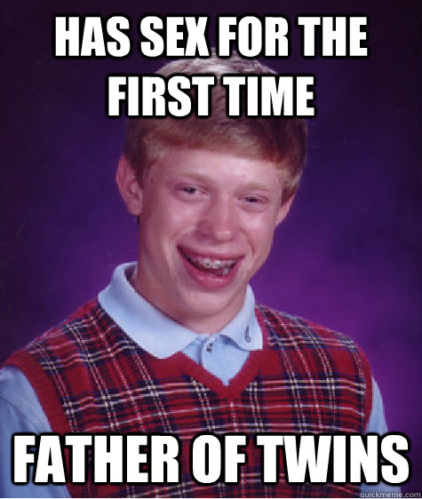 Has Sex For The First Time Father Of Twins  Bad Luck Brian