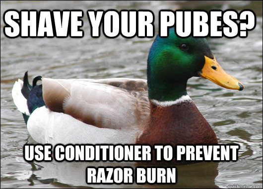 Shave your pubes? Use conditioner to prevent razor burn  Actual Advice Mallard