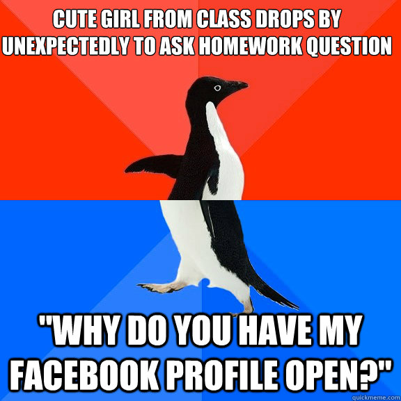Cute girl from class drops by unexpectedly to ask homework question 