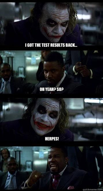 I got the test results back... oh yeah? so? Herpes!   Joker with Black guy