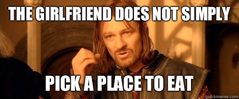 The girlfriend does not simply pick a place to eat   One Does Not Simply