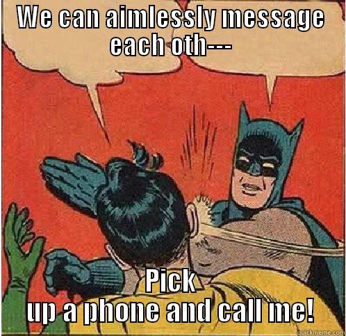 Online dating... - WE CAN AIMLESSLY MESSAGE EACH OTH--- PICK UP A PHONE AND CALL ME! Batman Slapping Robin
