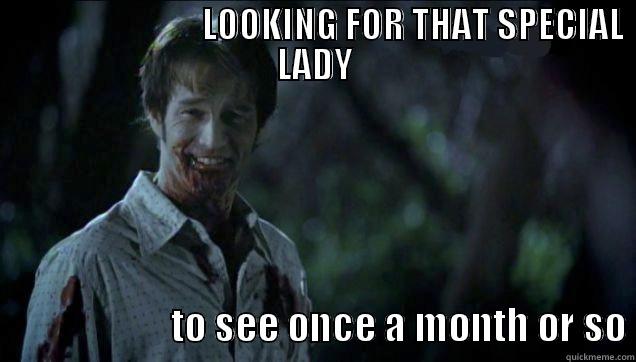                             LOOKING FOR THAT SPECIAL LADY                       TO SEE ONCE A MONTH OR SO Misc