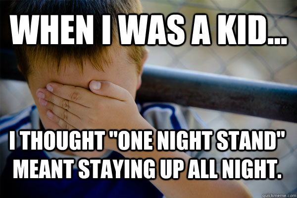 WHEN I WAS A KID... I thought 