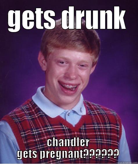 GETS DRUNK CHANDLER GETS PREGNANT?????? Bad Luck Brian