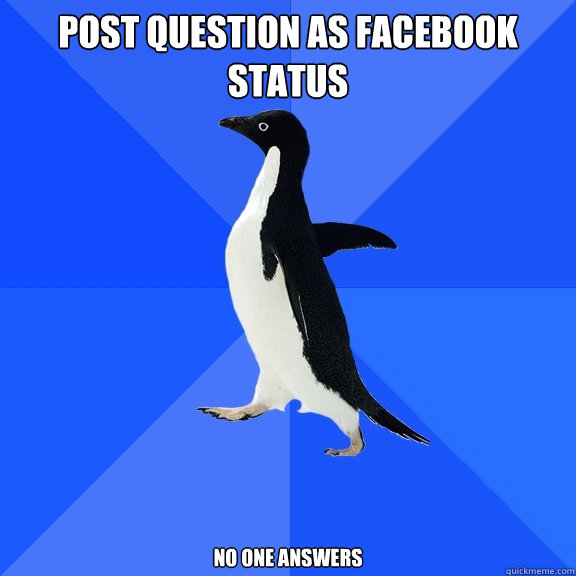 Post Question as facebook status no one answers  Socially Awkward Penguin