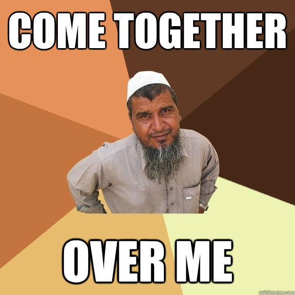 Come together over me  Ordinary Muslim Man