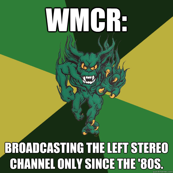 WMCR: Broadcasting the left stereo channel only since the '80s.  Green Terror