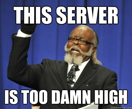 this server is too damn high  Too Damn High
