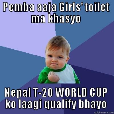 PEMBA AAJA GIRLS' TOILET MA KHASYO NEPAL T-20 WORLD CUP KO LAAGI QUALIFY BHAYO Success Kid