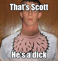 That's Scott He's a dick - That's Scott He's a dick  Misc