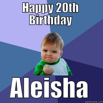 HAPPY 20TH BIRTHDAY ALEISHA Success Kid