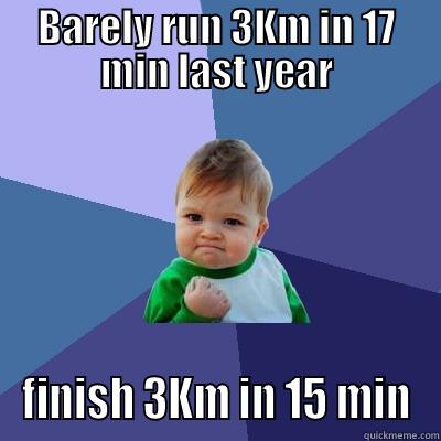 BARELY RUN 3KM IN 17 MIN LAST YEAR FINISH 3KM IN 15 MIN Success Kid