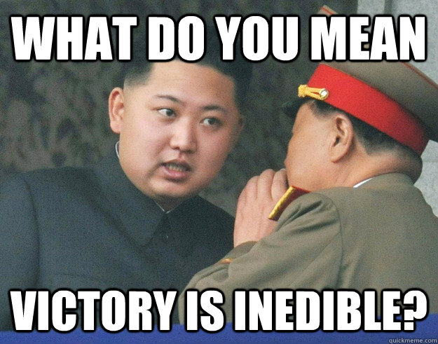 What do you mean  victory is inedible? - What do you mean  victory is inedible?  Hungry Kim Jong Un