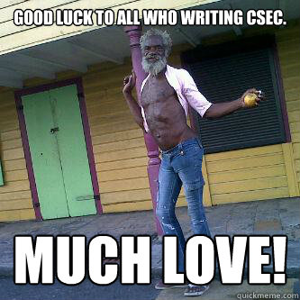 Good Luck to all who writing csec. MUCH LOVE!
 - Good Luck to all who writing csec. MUCH LOVE!
  CXC GOODLUCK.....shiv.