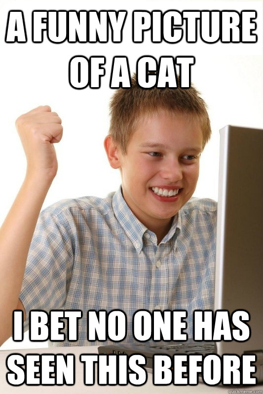 A funny picture of a cat I bet no one has seen this before  1st Day Internet Kid