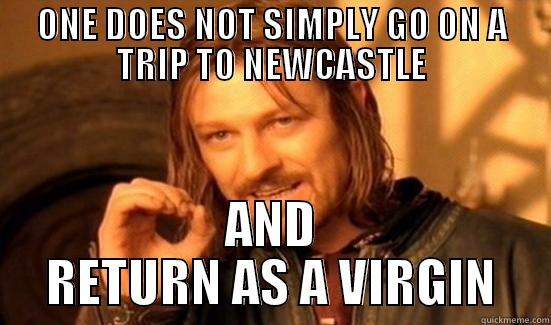 ONE DOES NOT SIMPLY GO ON A TRIP TO NEWCASTLE AND RETURN AS A VIRGIN Boromir