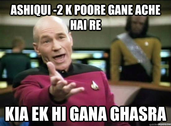 Ashiqui -2 k poore gane ache hai re kia ek hi gana ghasra  Annoyed Picard HD