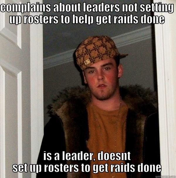 COMPLAINS ABOUT LEADERS NOT SETTING UP ROSTERS TO HELP GET RAIDS DONE IS A LEADER, DOESNT SET UP ROSTERS TO GET RAIDS DONE Scumbag Steve