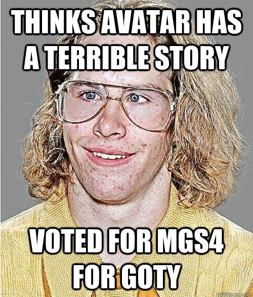 thinks avatar has a terrible story Voted for mgs4 for GOTY - thinks avatar has a terrible story Voted for mgs4 for GOTY  NeoGAF Asshole