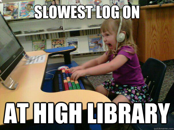 slowest log on at high library  Angry computer girl