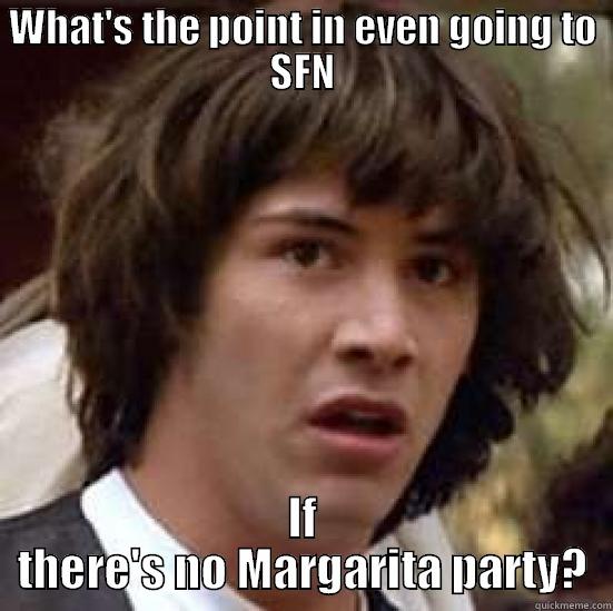 WHAT'S THE POINT IN EVEN GOING TO SFN IF THERE'S NO MARGARITA PARTY? conspiracy keanu