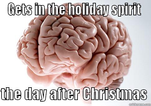GETS IN THE HOLIDAY SPIRIT  THE DAY AFTER CHRISTMAS Scumbag Brain