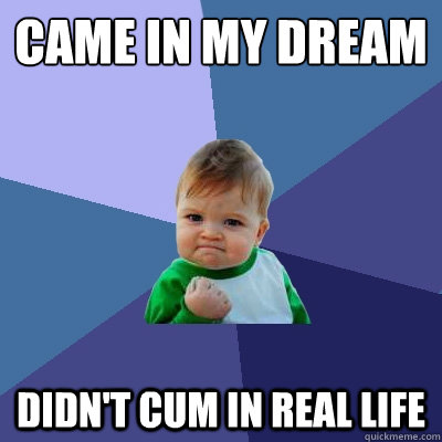 Came in my dream Didn't cum in real life  Success Kid