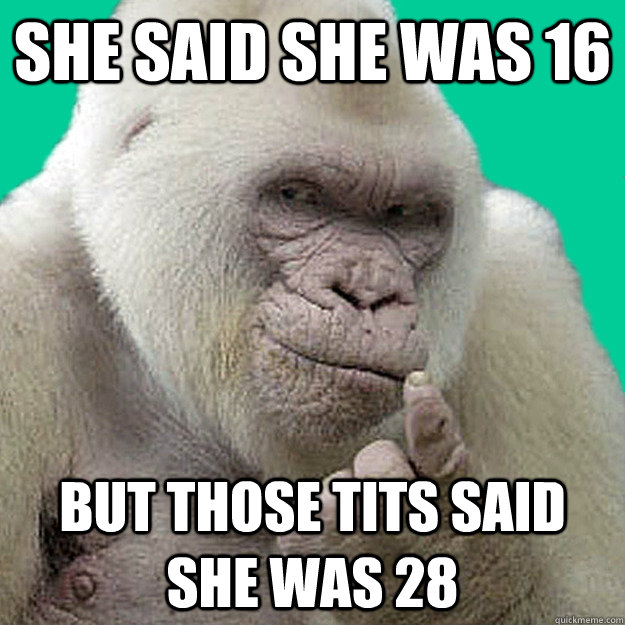 She said she was 16 but those tits said she was 28 - She said she was 16 but those tits said she was 28  Statutory Ape