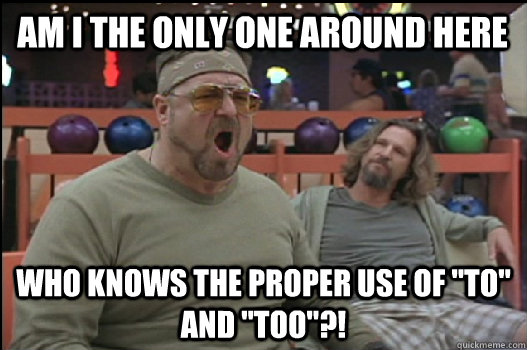 Am I the only one around here who knows the proper use of 