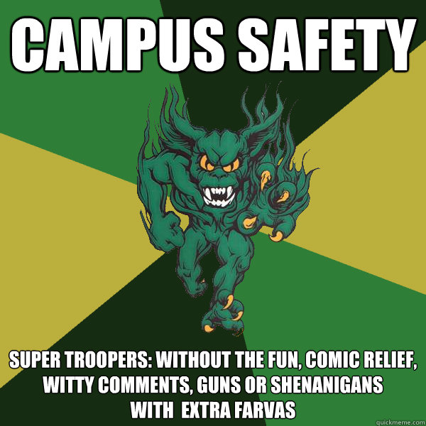 Campus Safety Super Troopers: without the fun, comic relief, witty comments, guns or shenanigans
With  extra Farvas - Campus Safety Super Troopers: without the fun, comic relief, witty comments, guns or shenanigans
With  extra Farvas  Green Terror