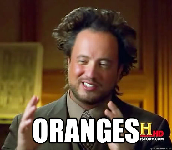  oranges -  oranges  Ancient Aliens