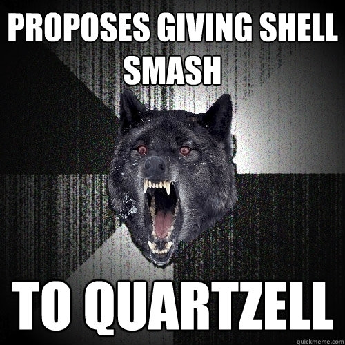 Proposes giving Shell Smash To Quartzell  Insanity Wolf