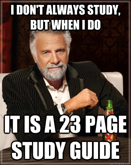 I don't always study, but when I do it is a 23 page study guide  The Most Interesting Man In The World