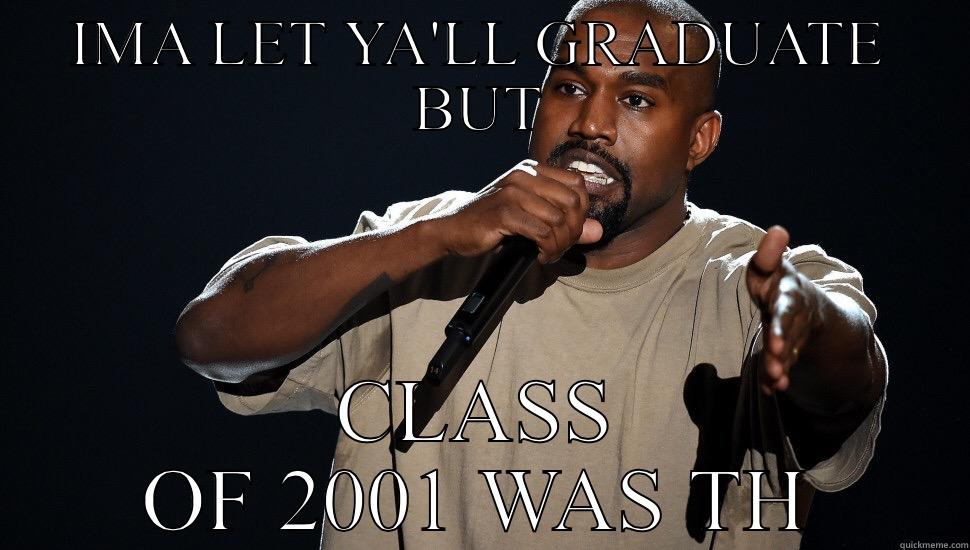 IMA LET YA'LL GRADUATE BUT CLASS OF 2001 WAS THE BEST  Misc
