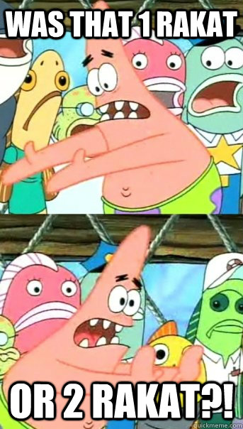 Was that 1 Rakat or 2 rakat?!  Push it somewhere else Patrick