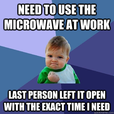 Need to use the microwave at work Last person left it open with the exact time I need  Success Kid