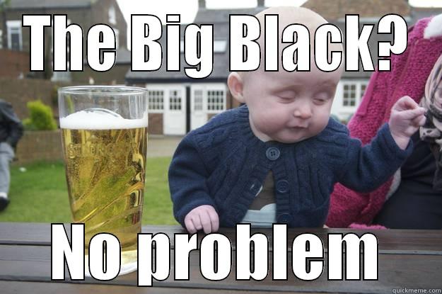 THE BIG BLACK? NO PROBLEM drunk baby