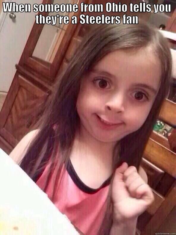 WHEN SOMEONE FROM OHIO TELLS YOU THEY'RE A STEELERS FAN  Misc