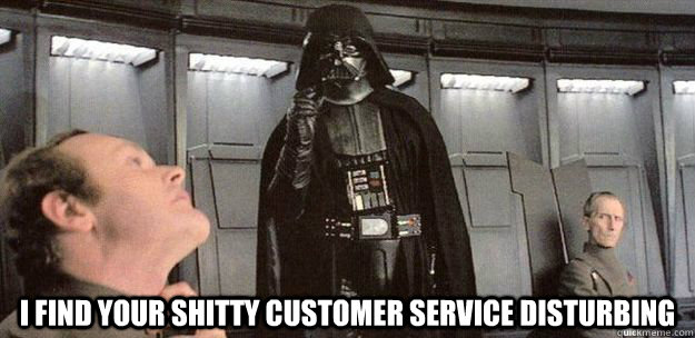 I find your shitty customer service disturbing  Darth Vader Force Choke