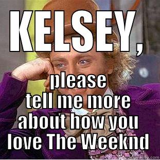 KELSEY, PLEASE TELL ME MORE ABOUT HOW YOU LOVE THE WEEKND Condescending Wonka