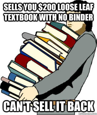 Sells you $200 loose leaf textbook with no binder Can't sell it back - Sells you $200 loose leaf textbook with no binder Can't sell it back  Annoying Textbooks
